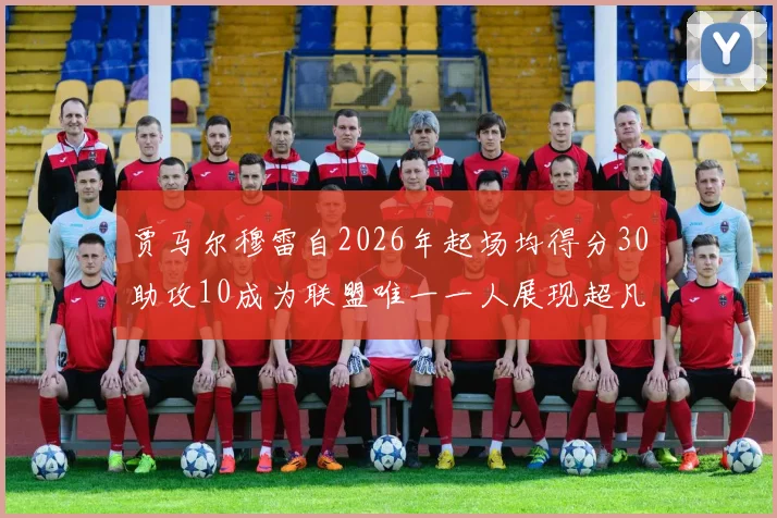 贾马尔穆雷自2026年起场均得分30助攻10成为联盟唯一一人展现超凡实力